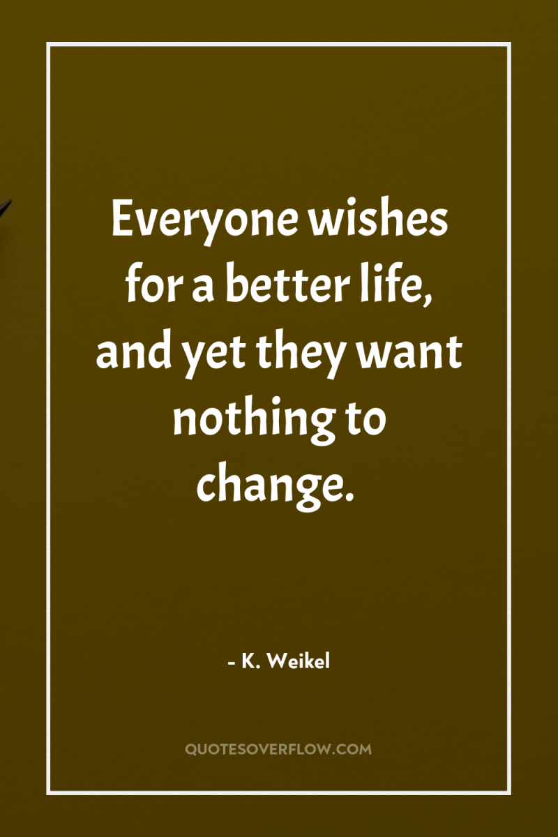 Everyone wishes for a better life, and yet they want...