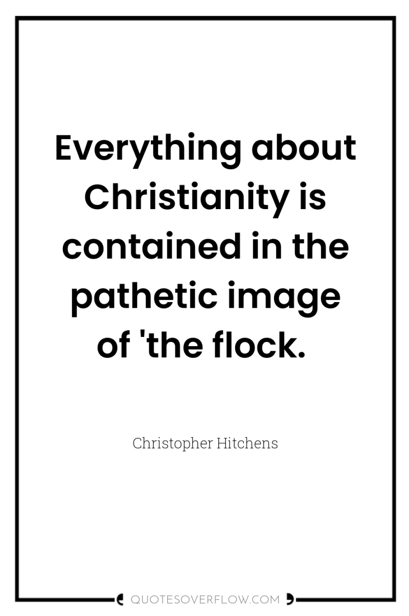 Everything about Christianity is contained in the pathetic image of...