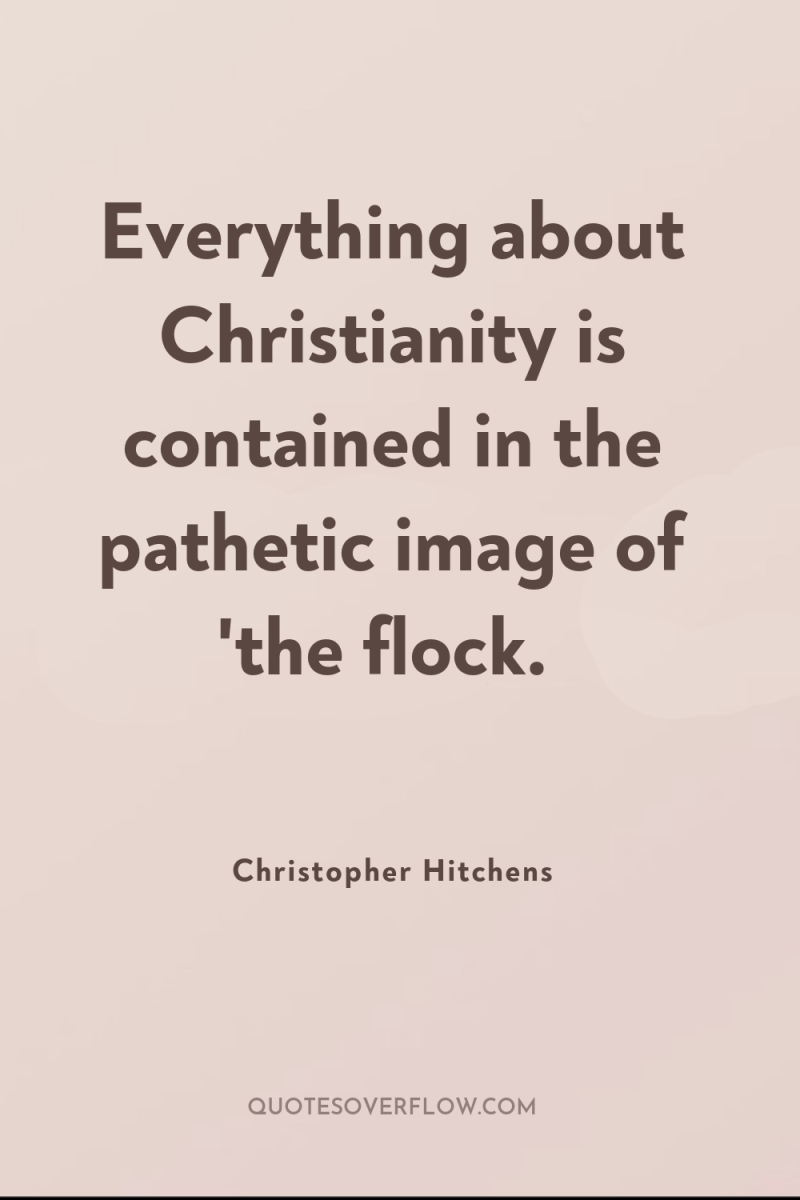 Everything about Christianity is contained in the pathetic image of...