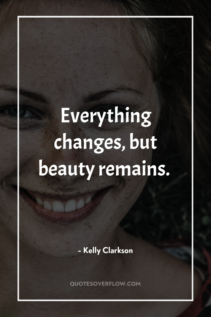 Everything changes, but beauty remains. 