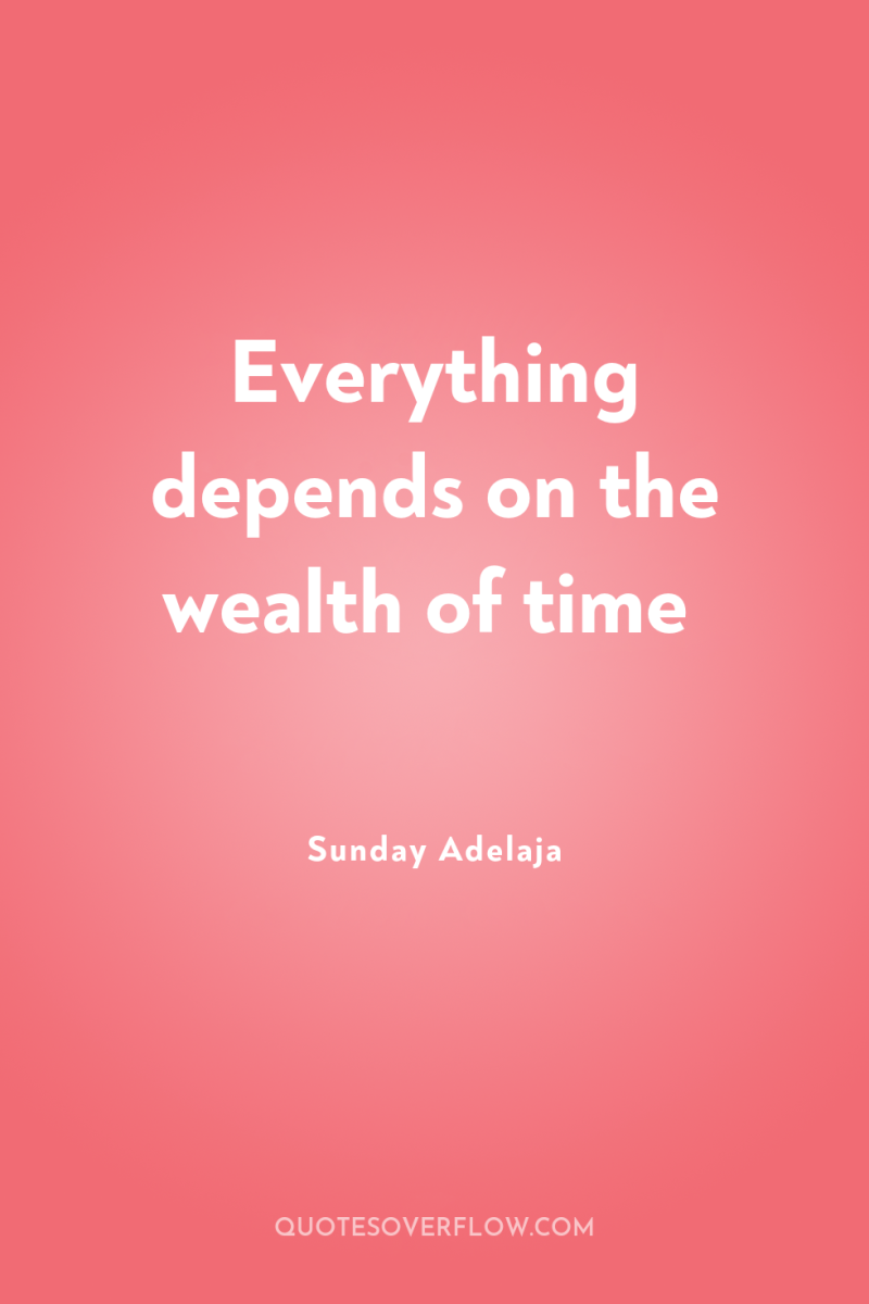 Everything depends on the wealth of time 
