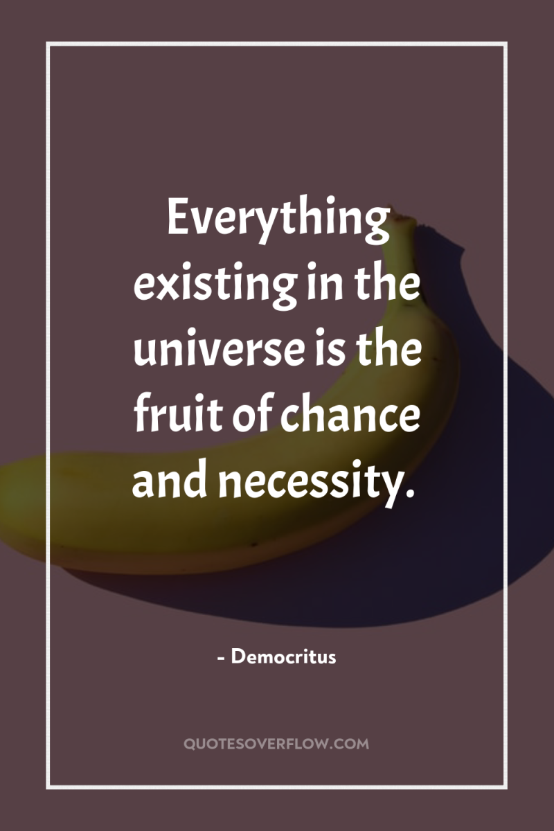 Everything existing in the universe is the fruit of chance...