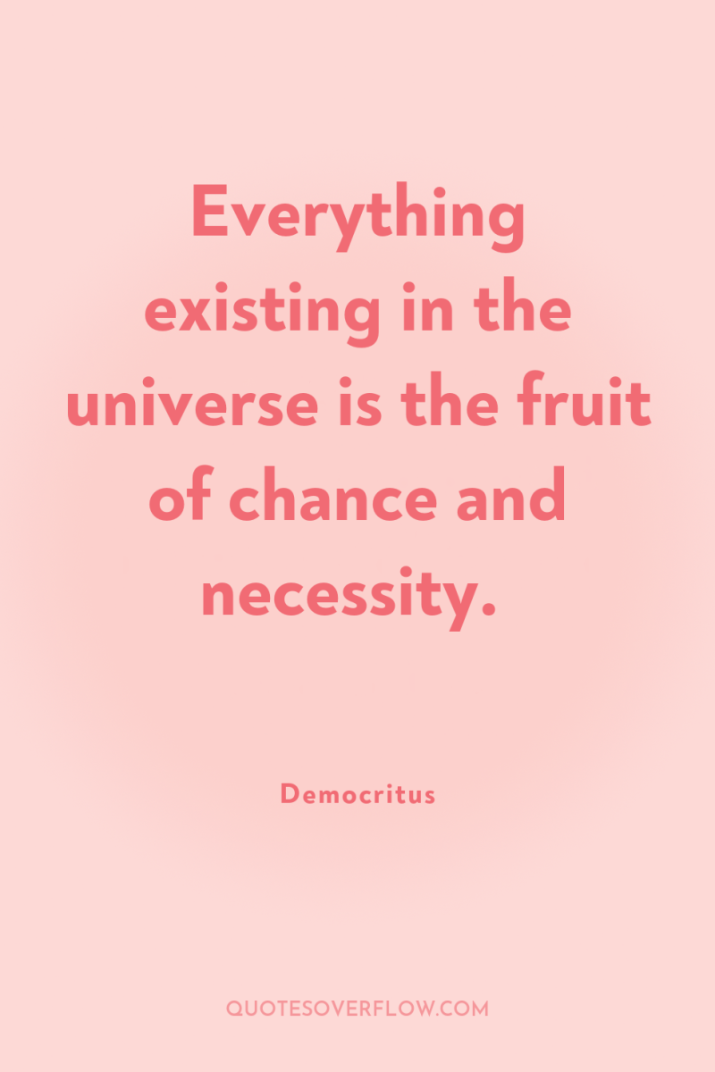 Everything existing in the universe is the fruit of chance...