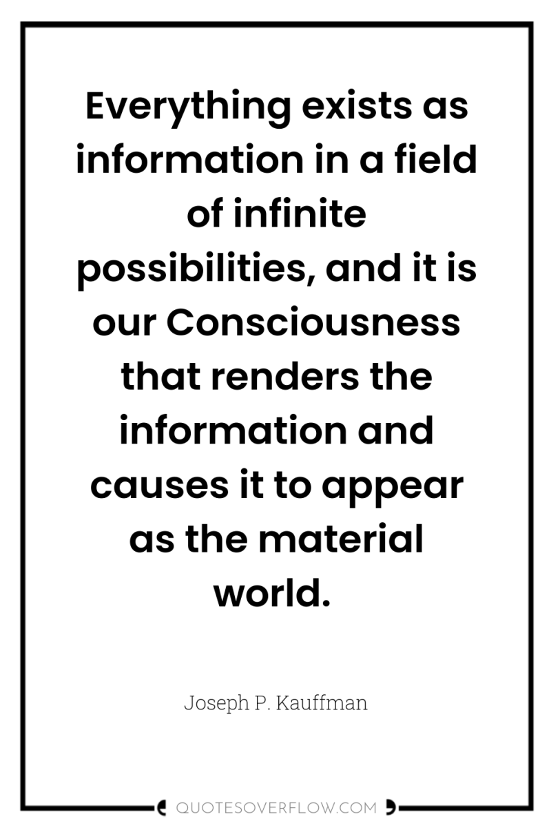 Everything exists as information in a field of infinite possibilities,...