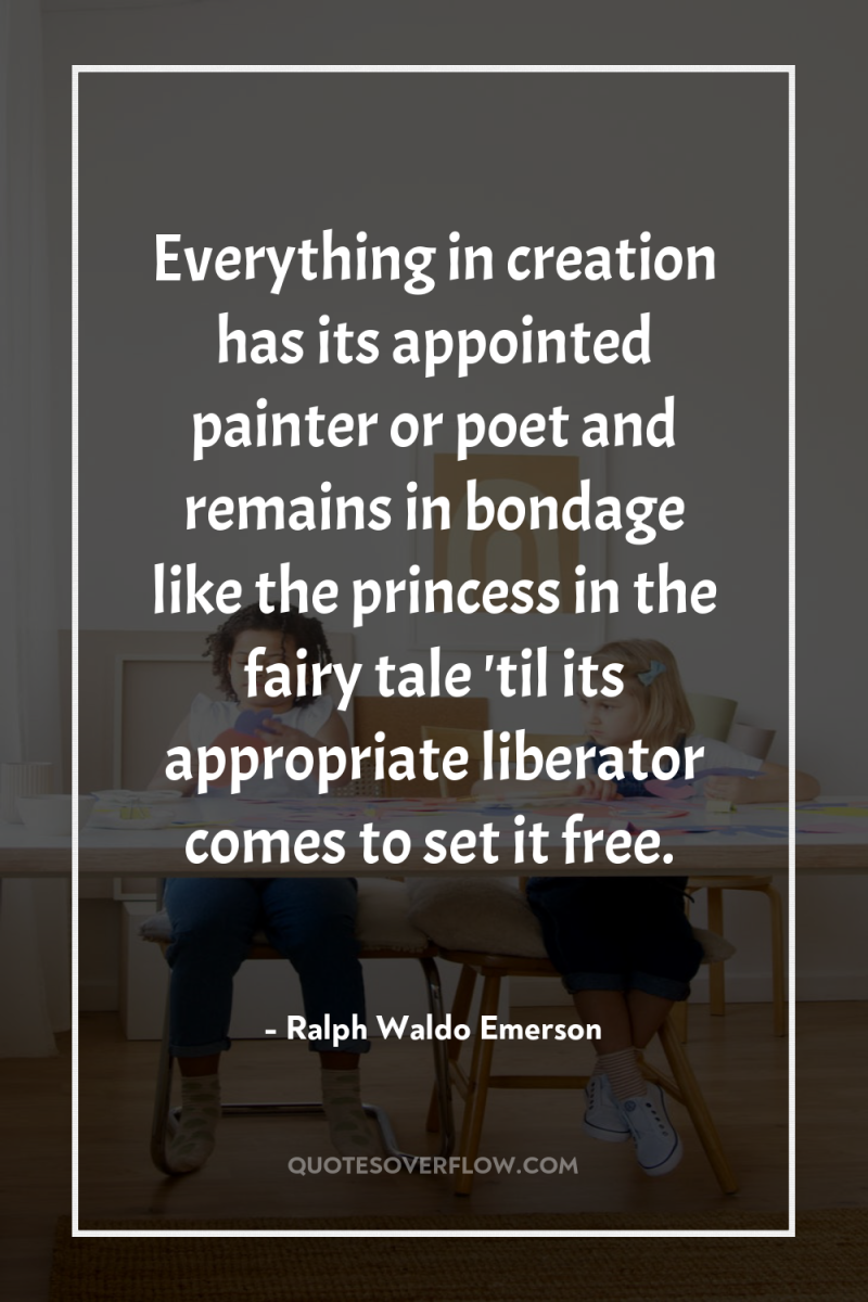 Everything in creation has its appointed painter or poet and...