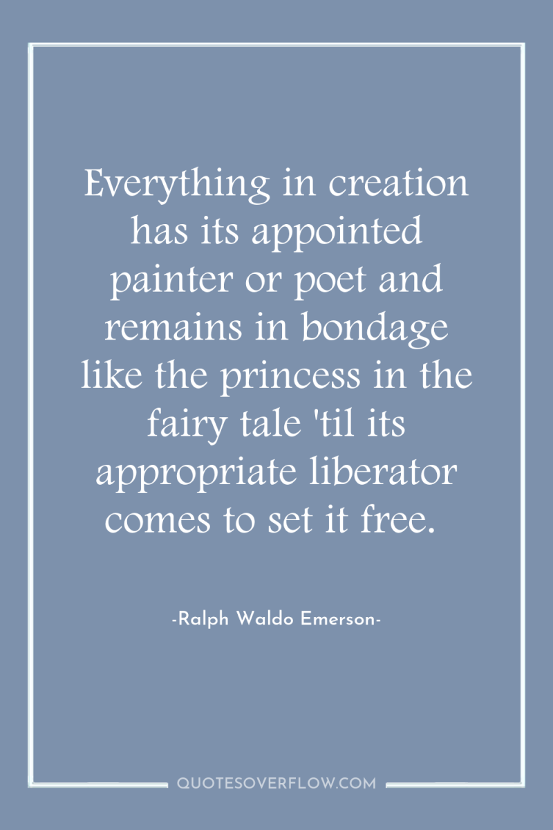 Everything in creation has its appointed painter or poet and...