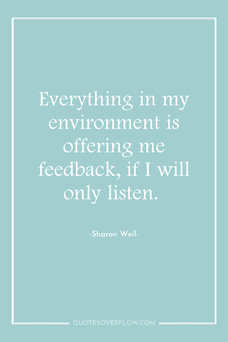 Everything in my environment is offering me feedback, if I...