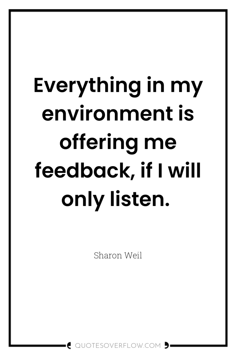 Everything in my environment is offering me feedback, if I...