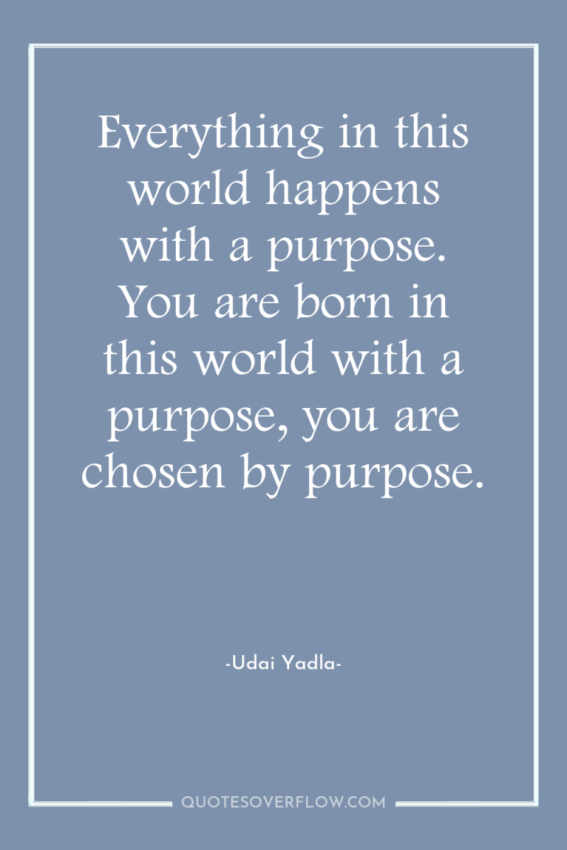 Everything in this world happens with a purpose. You are...