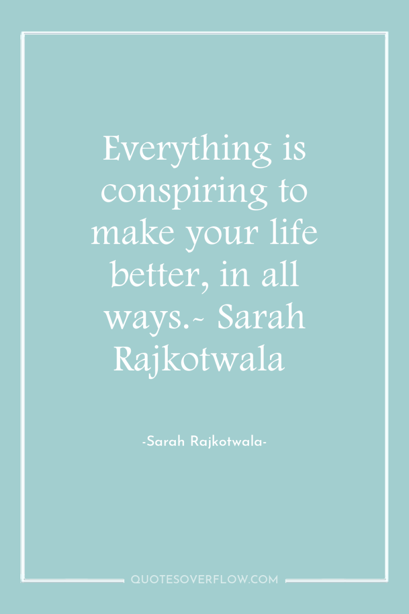 Everything is conspiring to make your life better, in all...