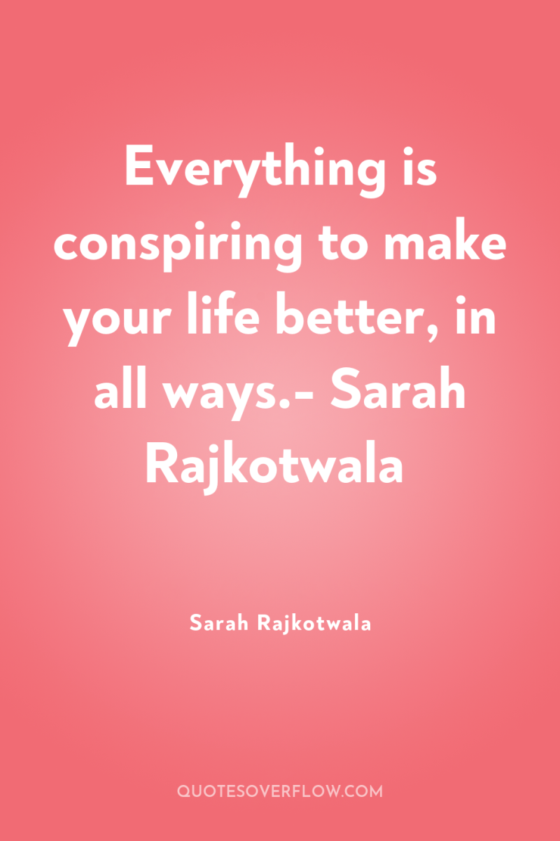 Everything is conspiring to make your life better, in all...