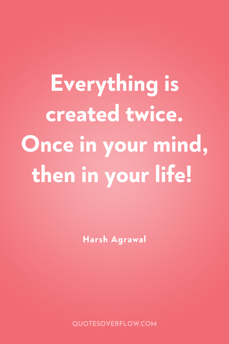 Everything is created twice. Once in your mind, then in...