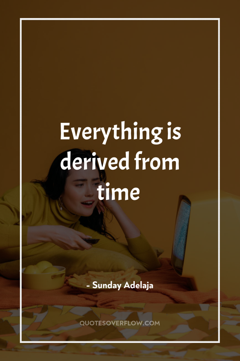Everything is derived from time 