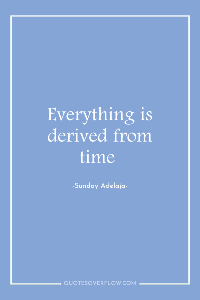 Everything is derived from time 