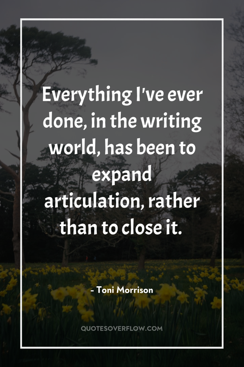 Everything I've ever done, in the writing world, has been...