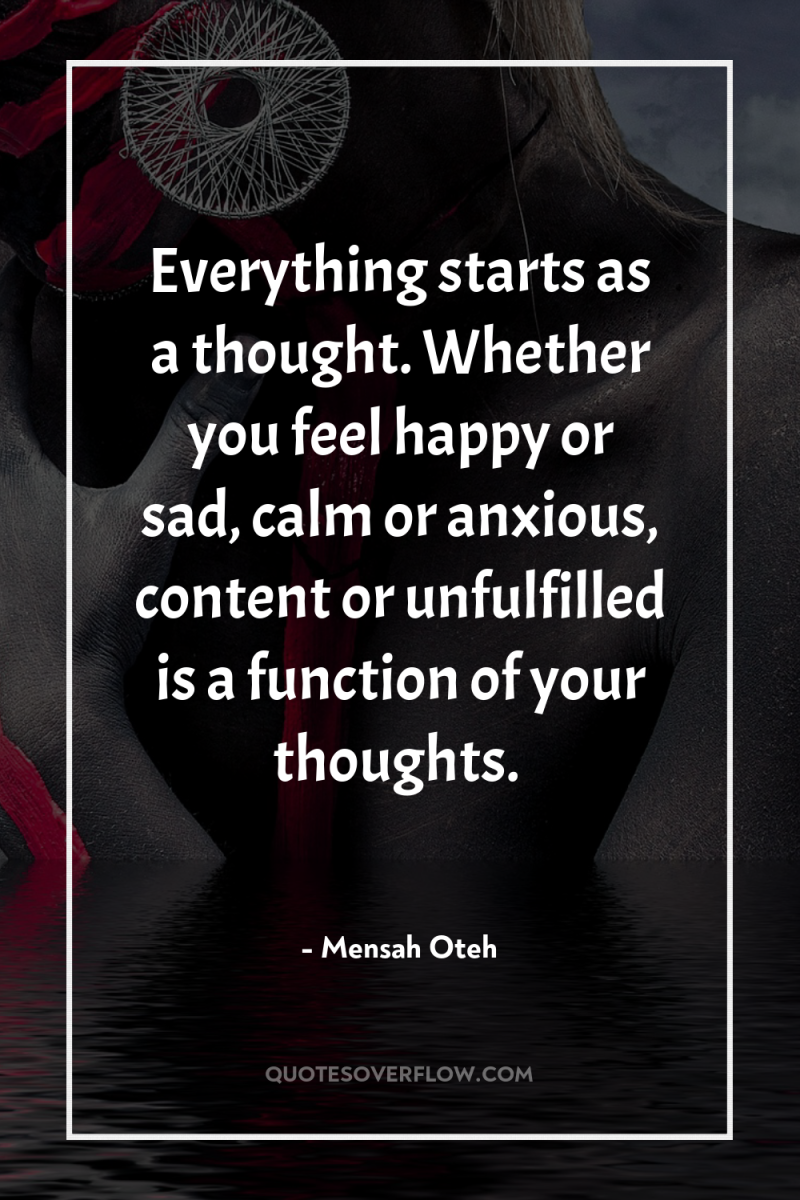 Everything starts as a thought. Whether you feel happy or...