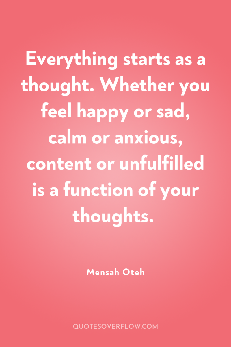 Everything starts as a thought. Whether you feel happy or...