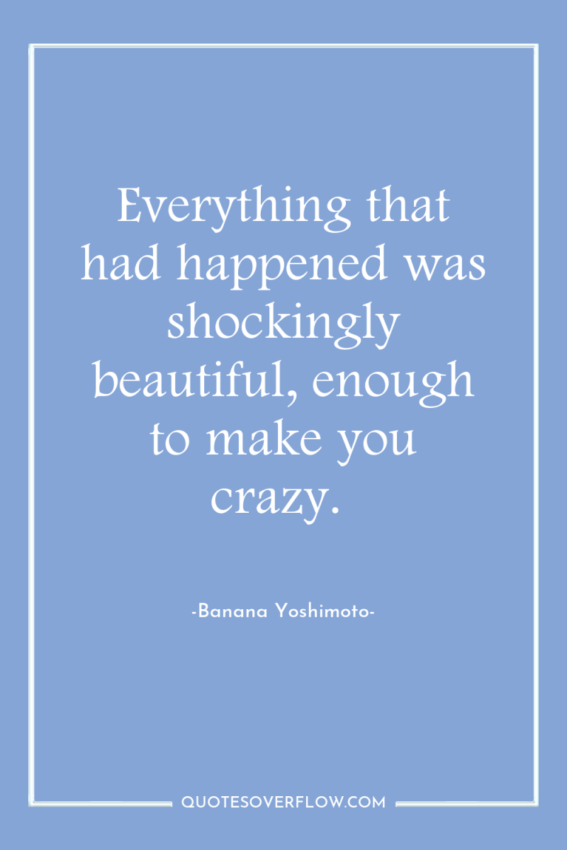 Everything that had happened was shockingly beautiful, enough to make...
