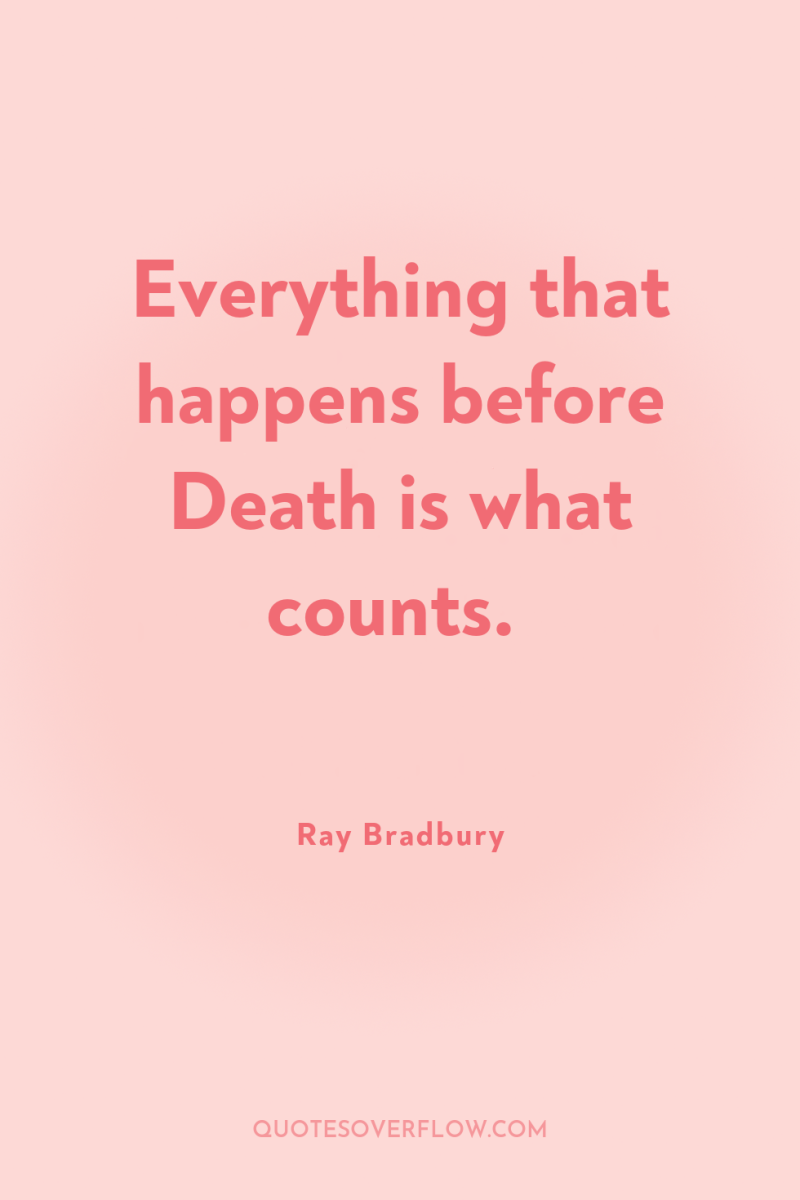 Everything that happens before Death is what counts. 