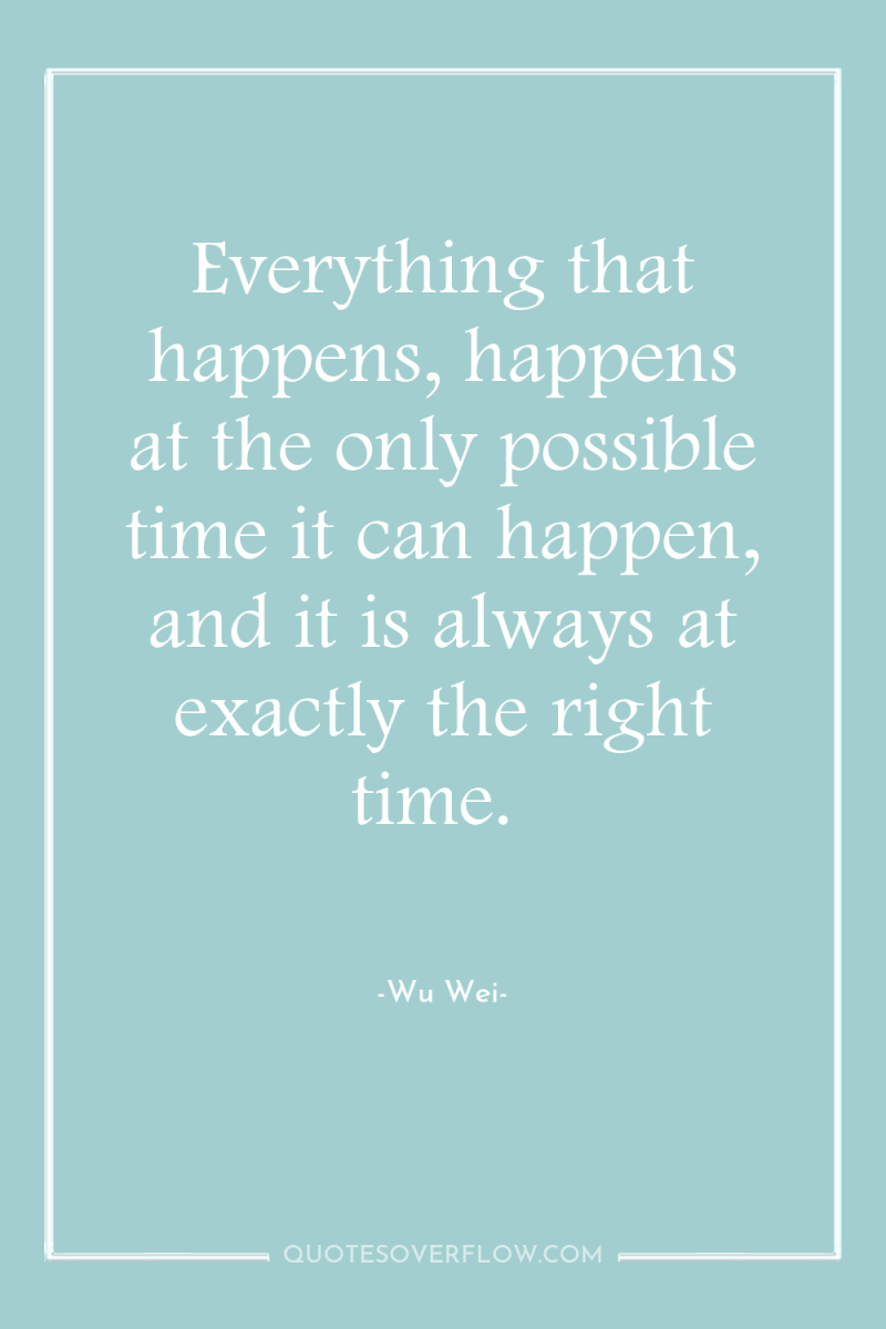 Everything that happens, happens at the only possible time it...