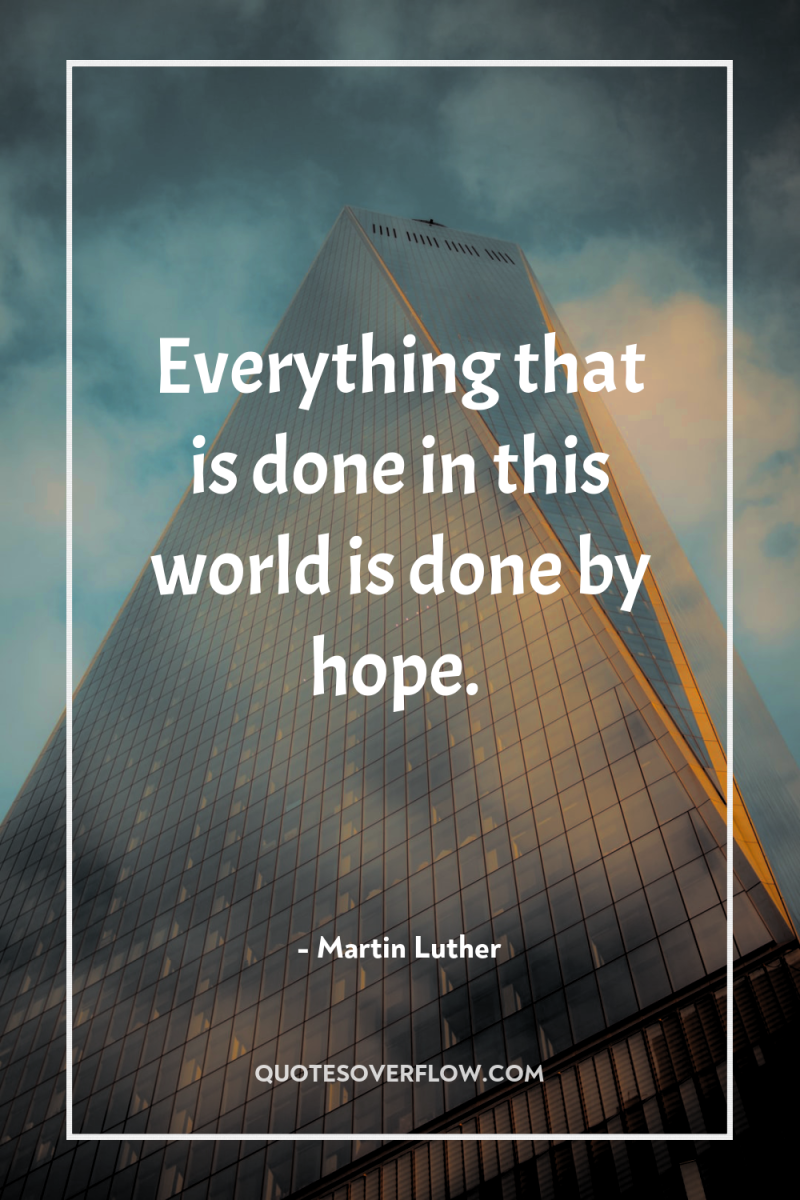 Everything that is done in this world is done by...