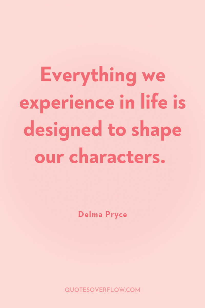 Everything we experience in life is designed to shape our...