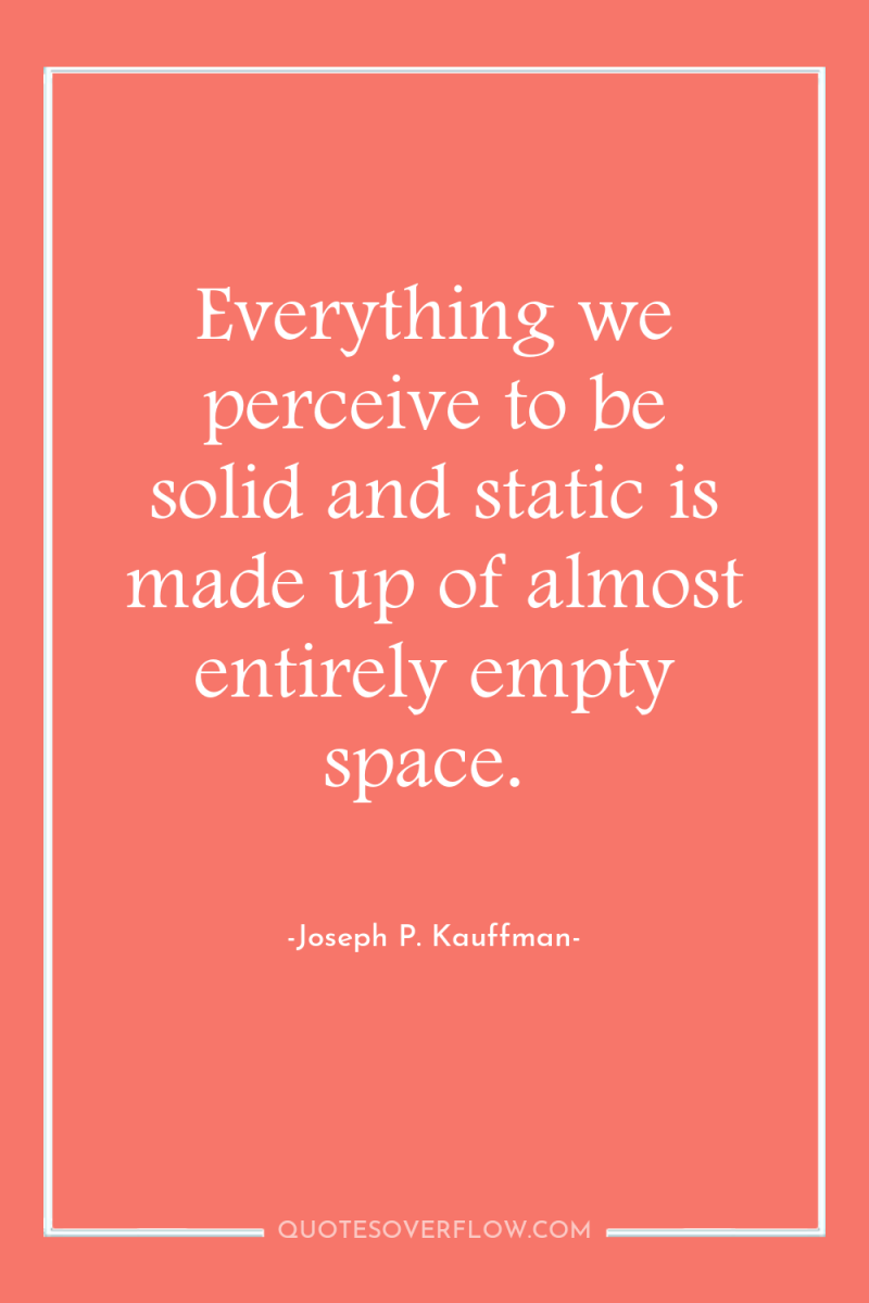Everything we perceive to be solid and static is made...