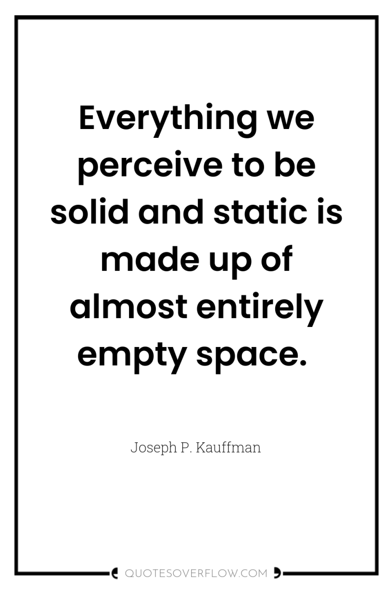 Everything we perceive to be solid and static is made...