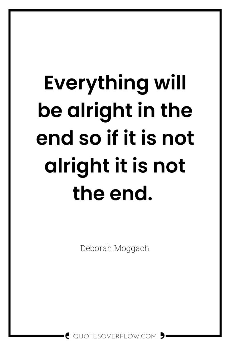 Everything will be alright in the end so if it...