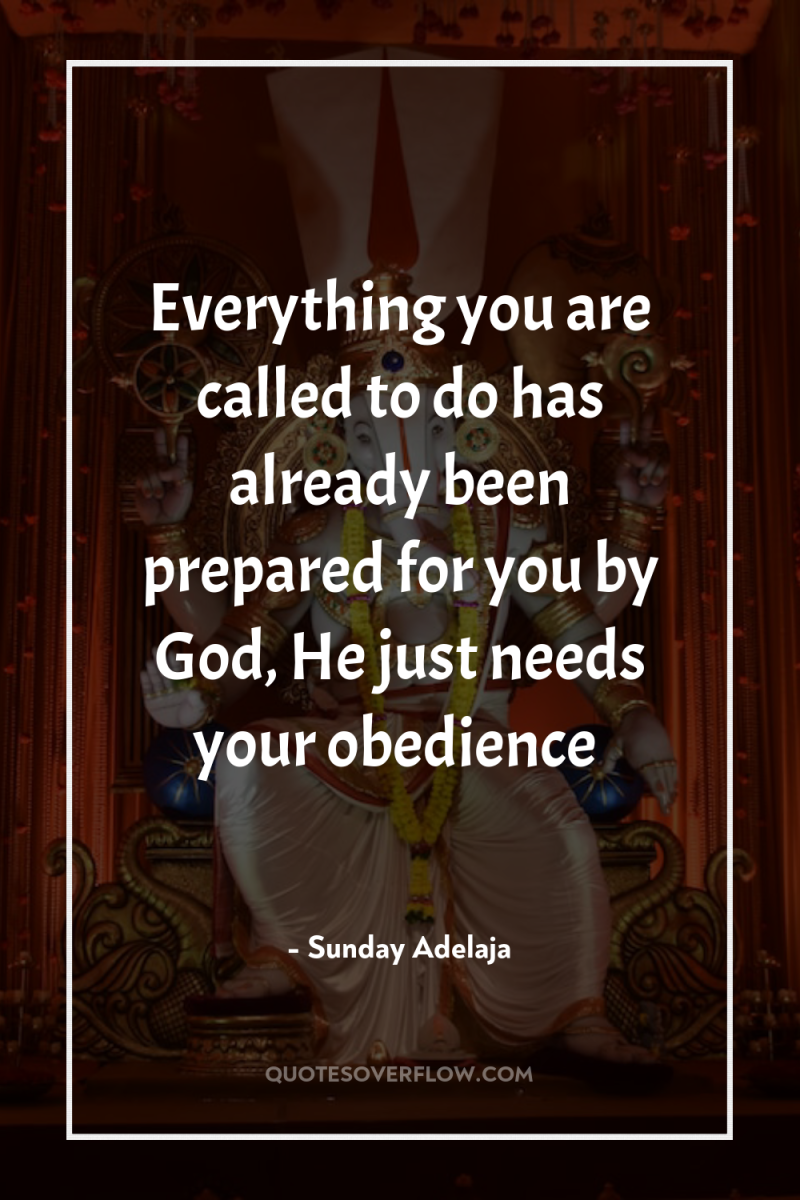 Everything you are called to do has already been prepared...
