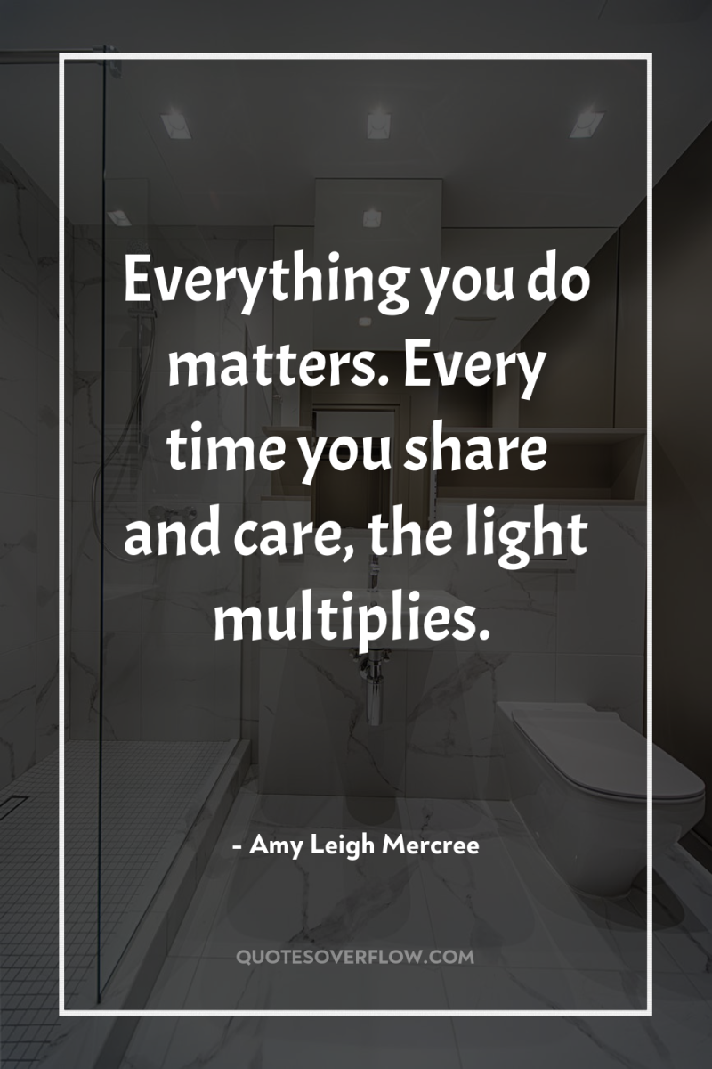 Everything you do matters. Every time you share and care,...