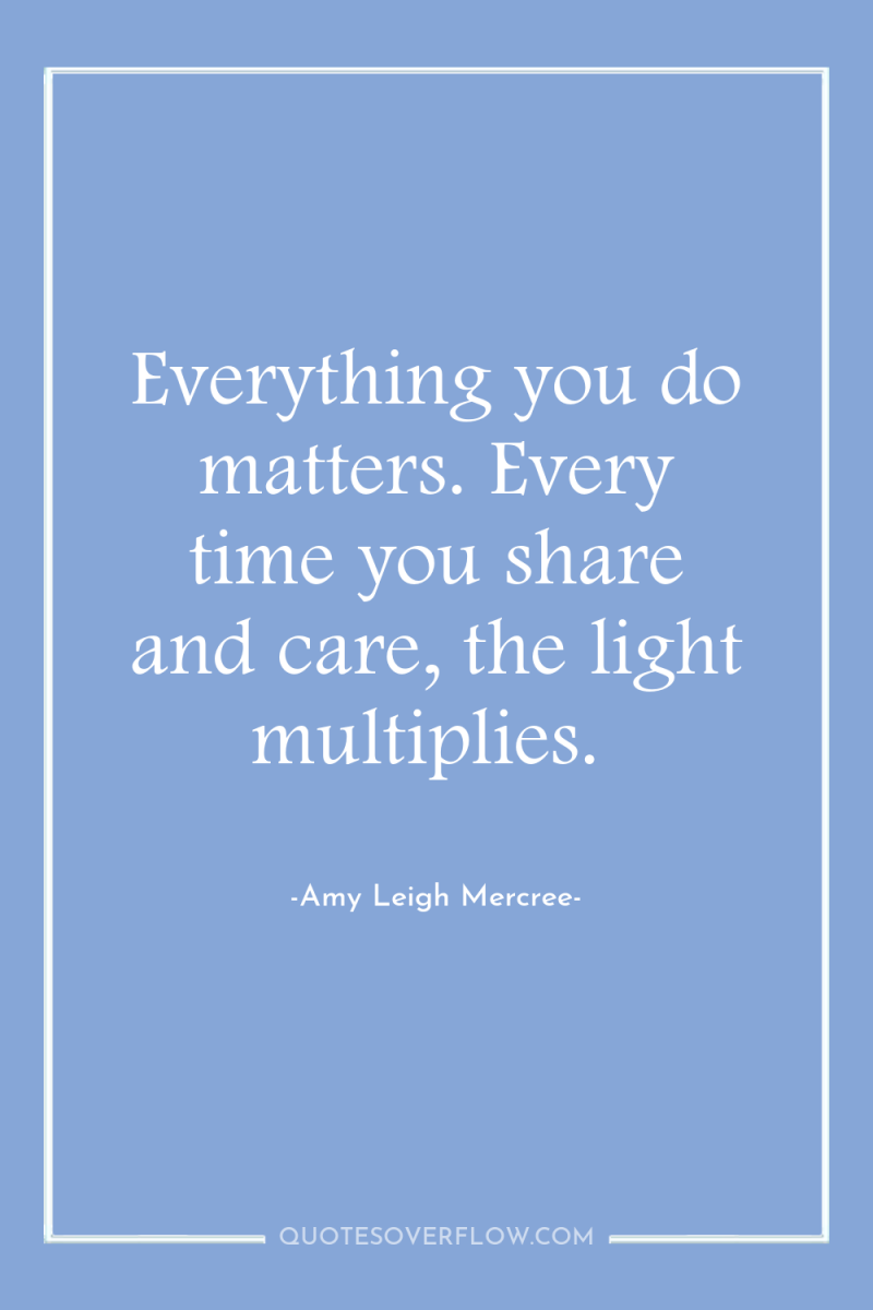 Everything you do matters. Every time you share and care,...