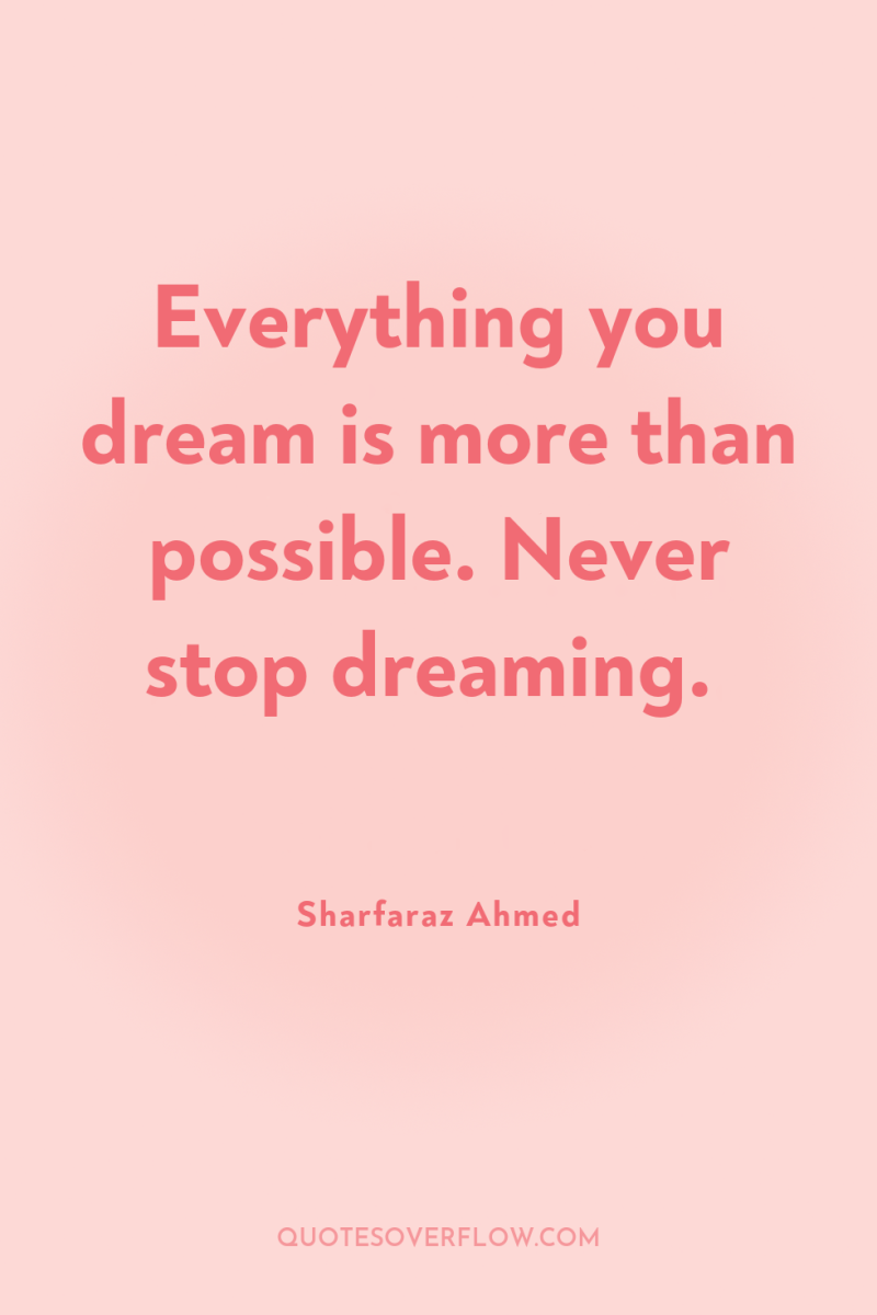 Everything you dream is more than possible. Never stop dreaming. 
