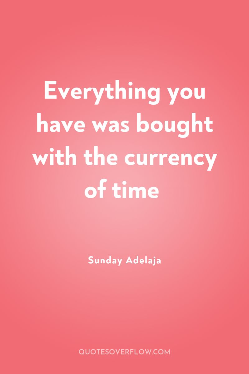Everything you have was bought with the currency of time 