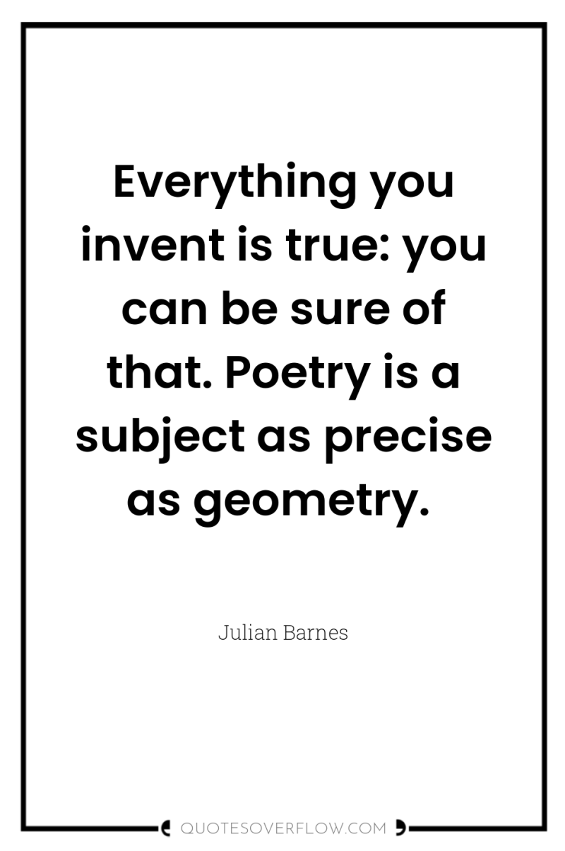 Everything you invent is true: you can be sure of...