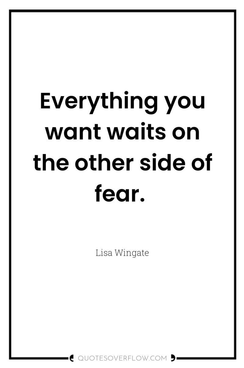Everything you want waits on the other side of fear. 