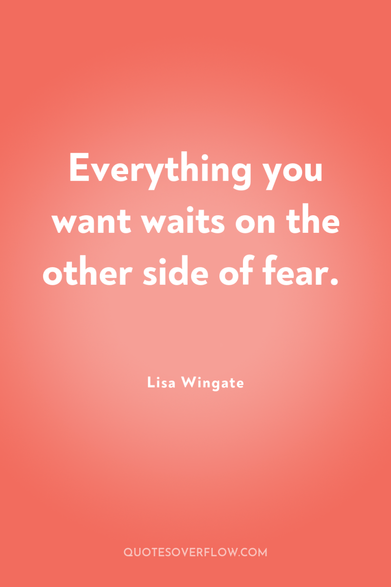 Everything you want waits on the other side of fear. 