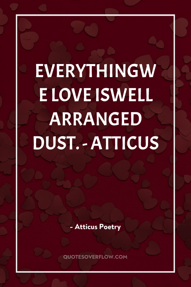 EVERYTHINGWE LOVE ISWELL ARRANGED DUST. - ATTICUS 