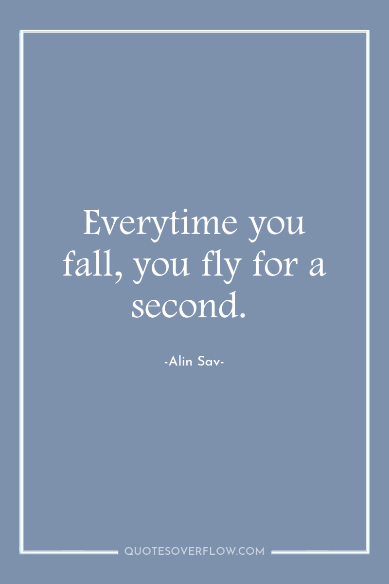 Everytime you fall, you fly for a second. 