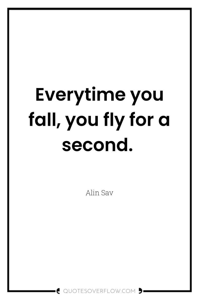 Everytime you fall, you fly for a second. 