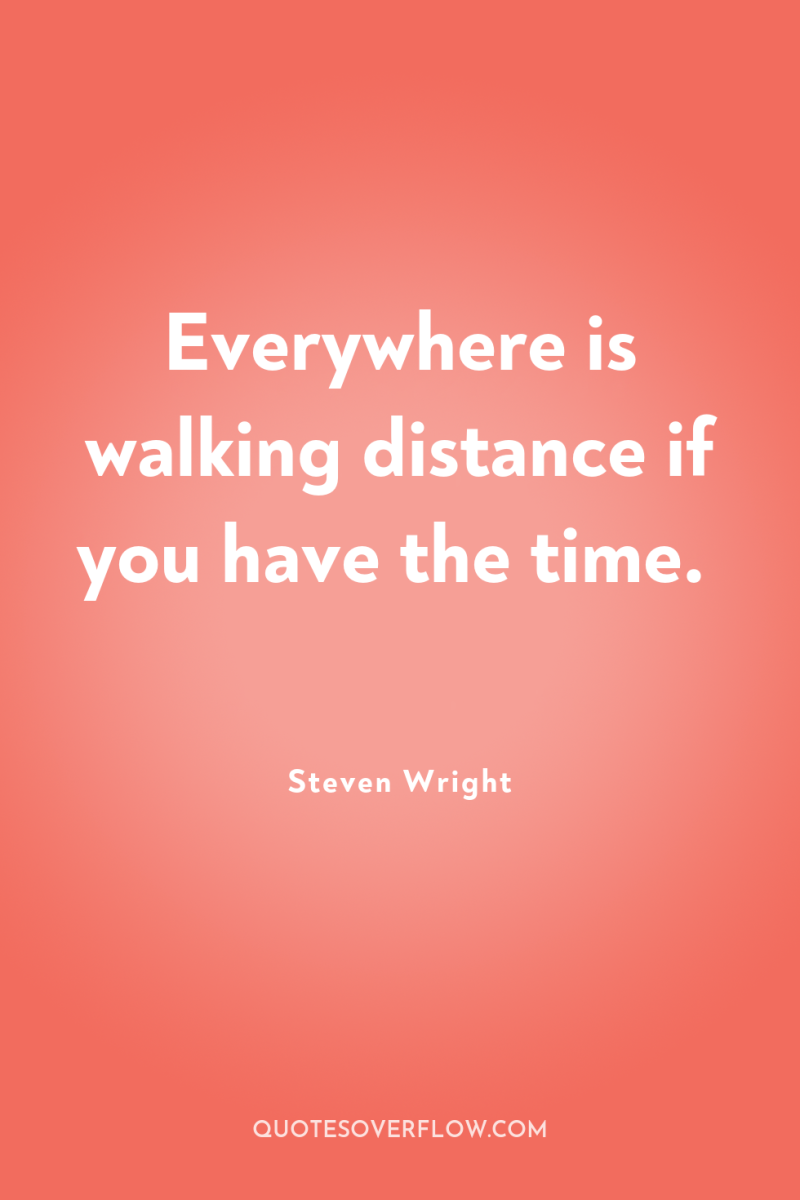 Everywhere is walking distance if you have the time. 