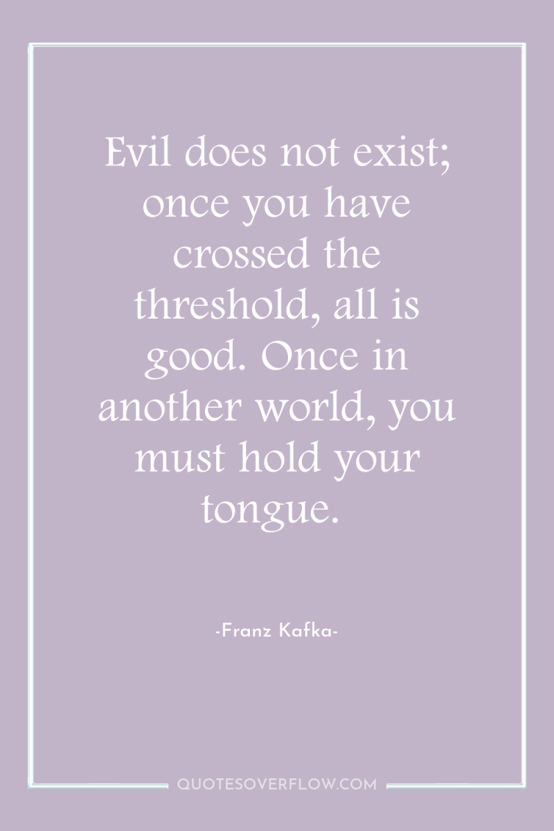 Evil does not exist; once you have crossed the threshold,...