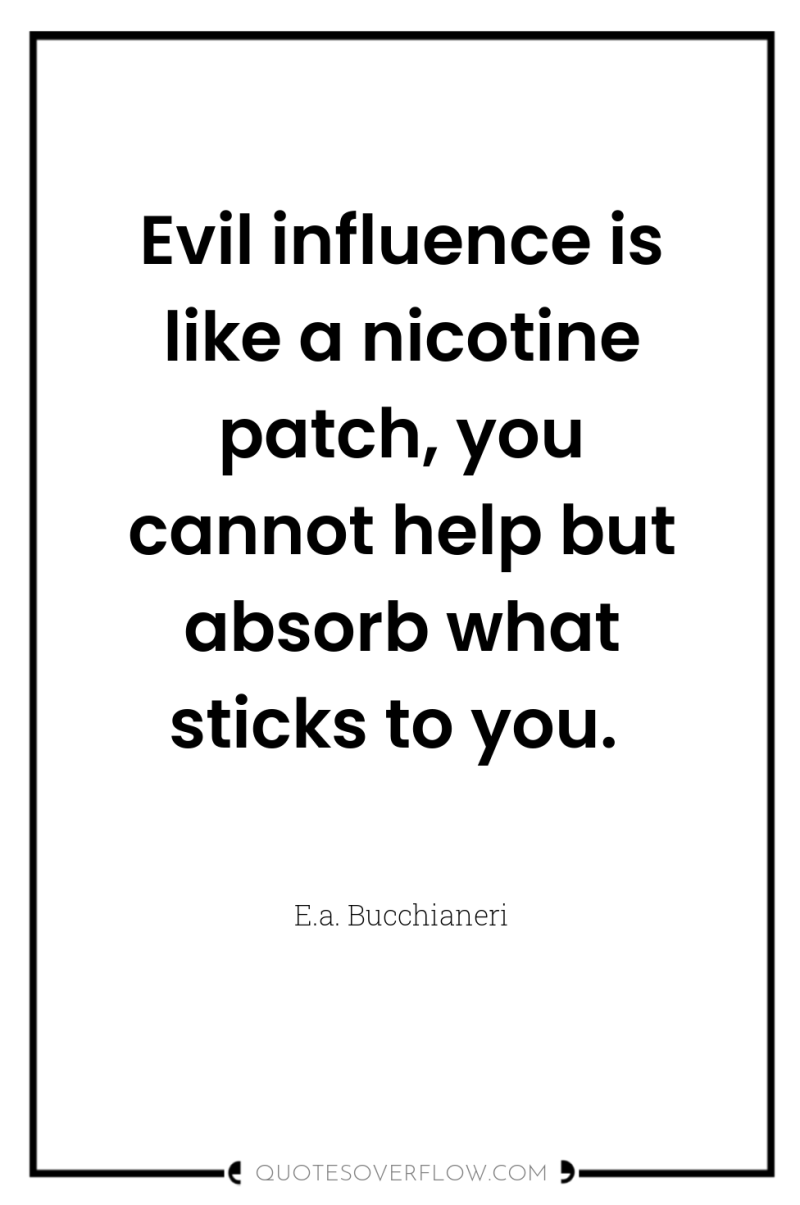 Evil influence is like a nicotine patch, you cannot help...