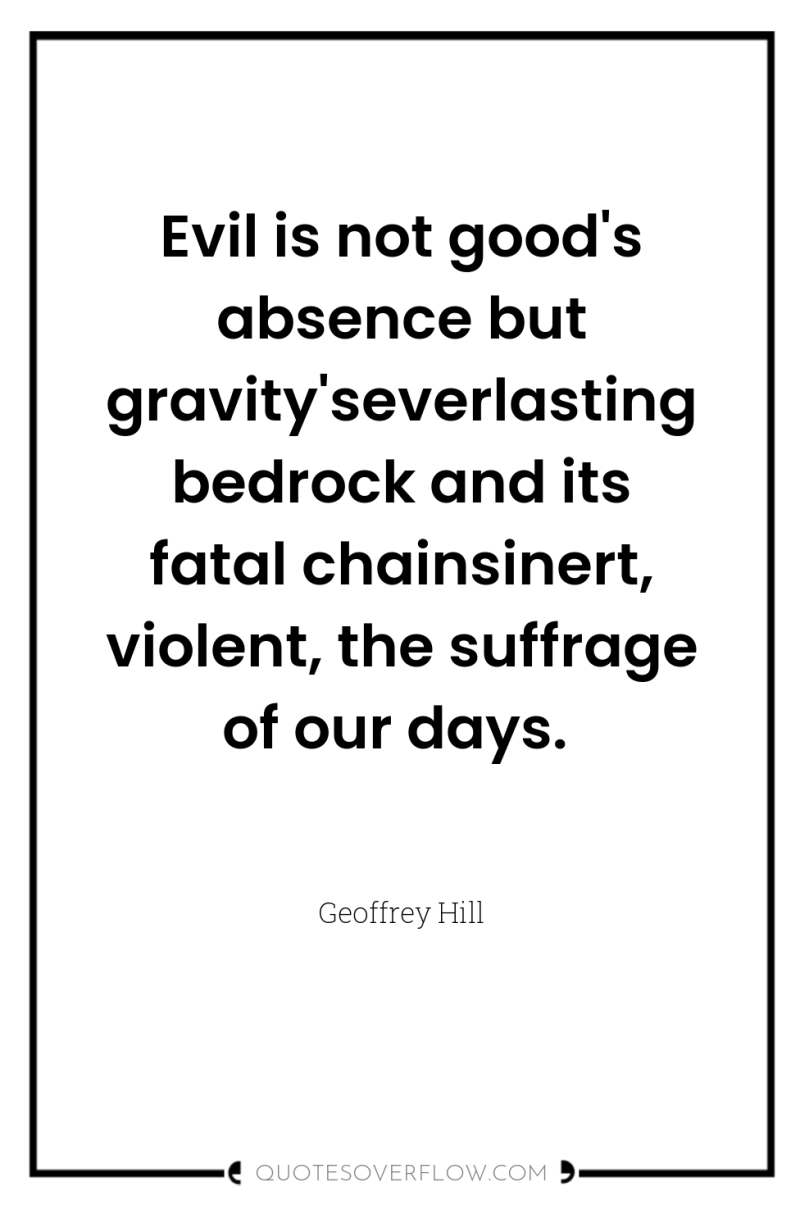 Evil is not good's absence but gravity'severlasting bedrock and its...