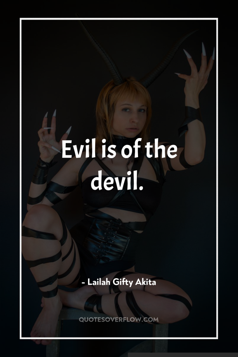 Evil is of the devil. 