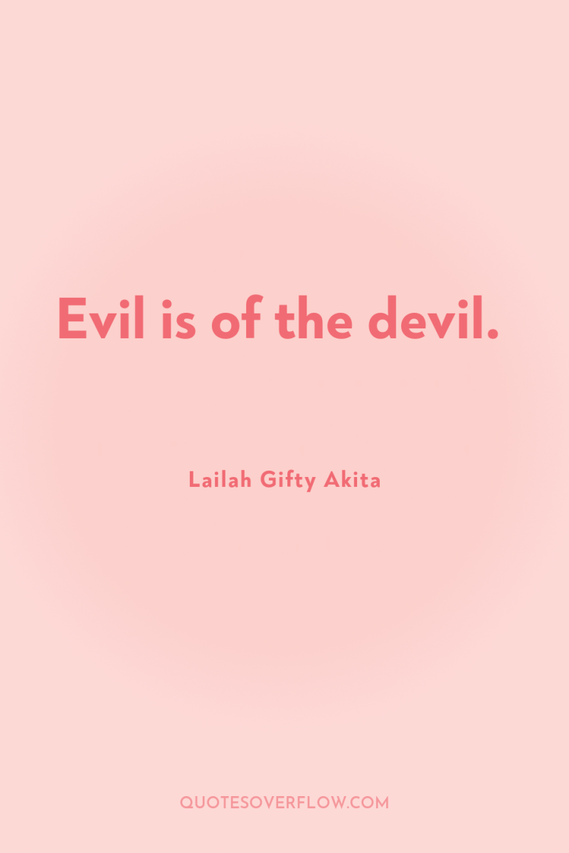 Evil is of the devil. 