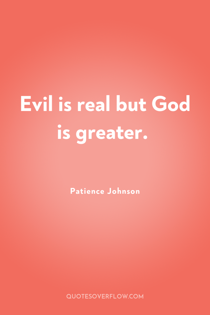 Evil is real but God is greater. 