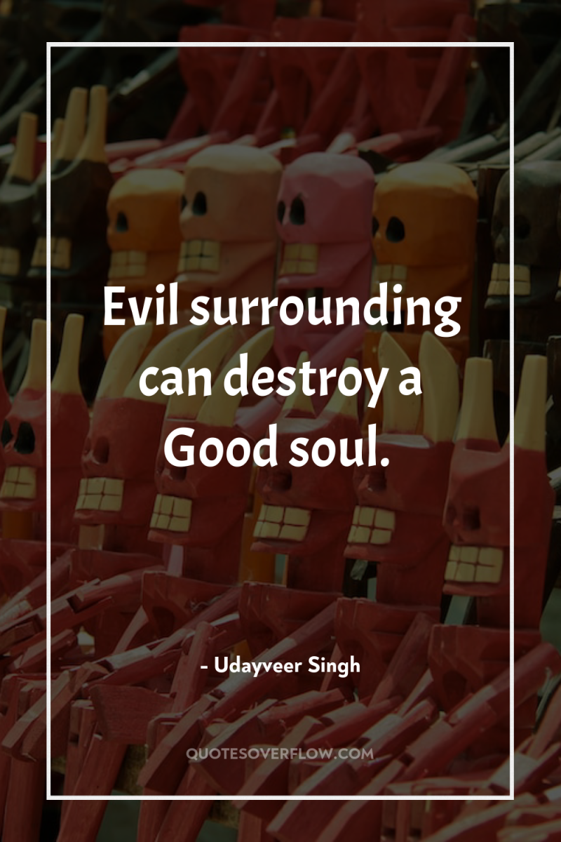 Evil surrounding can destroy a Good soul. 