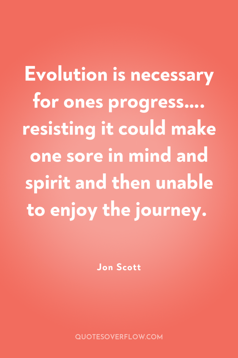 Evolution is necessary for ones progress…. resisting it could make...