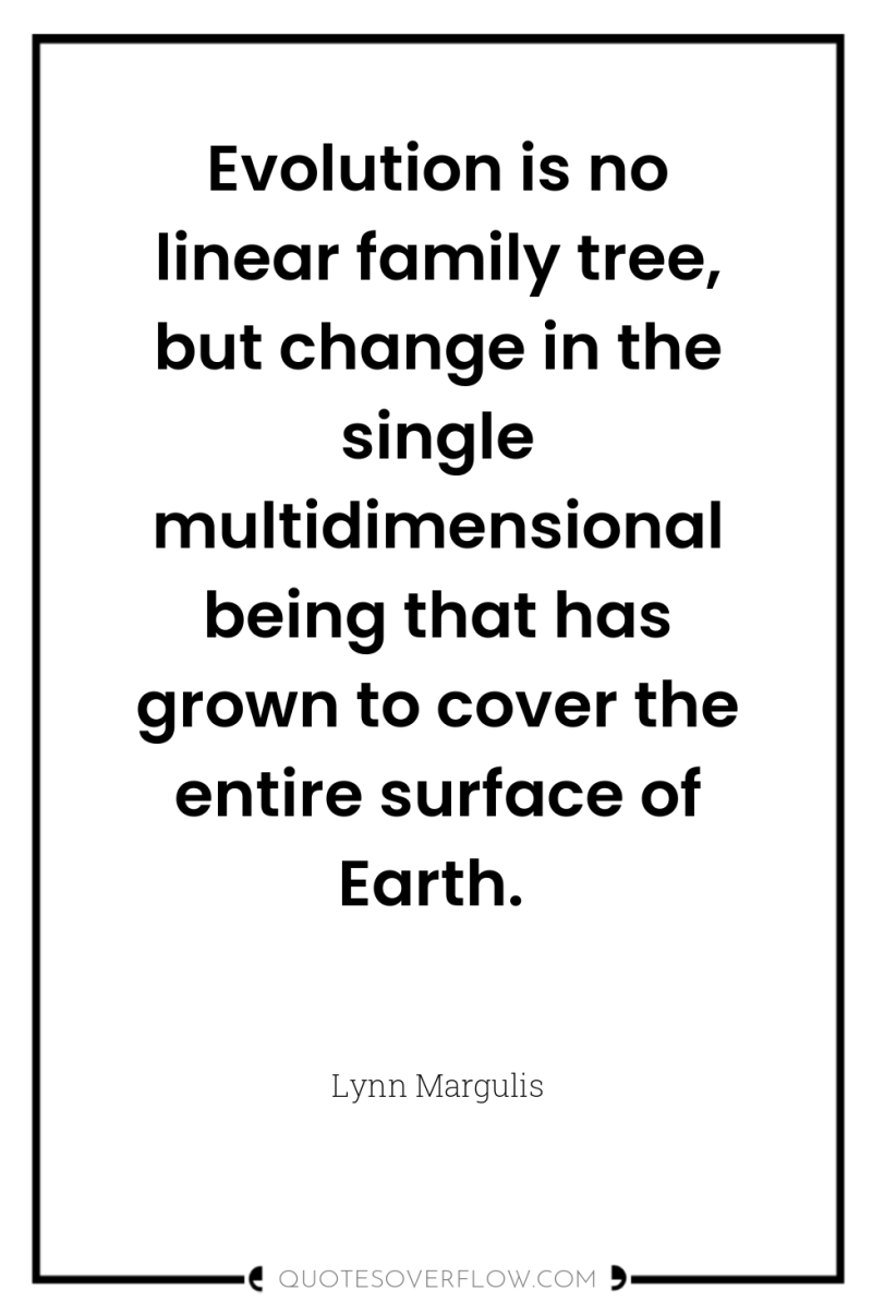 Evolution is no linear family tree, but change in the...